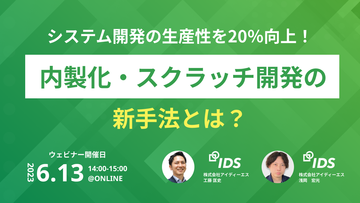 【6月13日開催ウェビナー】システム開発の生産性を20％向上。内製化・スクラッチ開発の新手法！